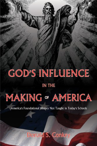 God's Influence in the Making of America America's Foundational History Not Taught in Today's Schools