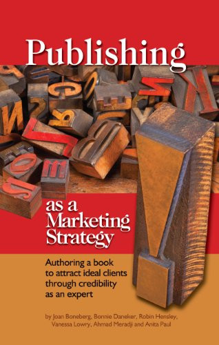 Publishing As a Marketing Strategy Authoring a Book to Attract Ideal Clients Through Credibility As an Expert