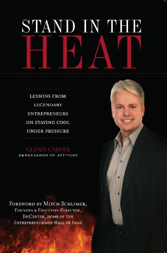 Stand in the HEAT Lessons from Legendary Entrepreneurs on Staying Cool Under Pressure