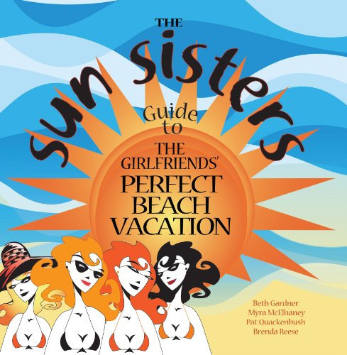 The Sun Sisters Guide to the Girlfriends' Perfect Beach Vacation