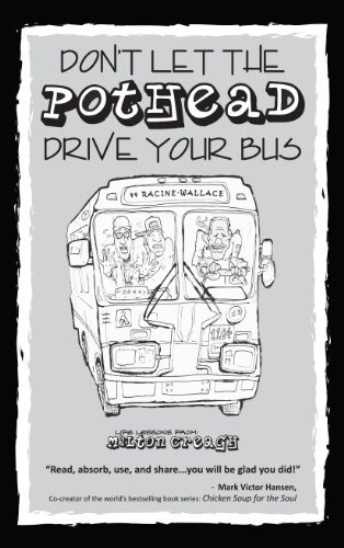 Don't Let the Pothead Drive Your Bus Life Lessons From: Milton Creagh