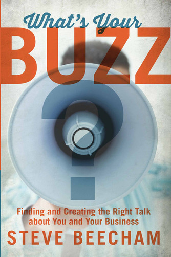 What's Your Buzz? Finding and Creating the Right Talk about You and Your Business