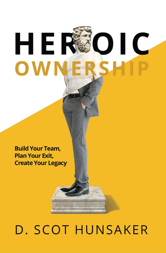 Heroic Ownership Build Your Team, Plan Your Exit, Create Your Legacy