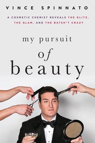 My Pursuit of Beauty A Cosmetic Chemist Reveals the Glitz, the Glam, and the Batsh*t Crazy