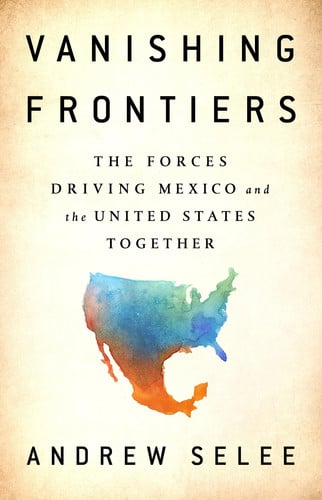 Vanishing Frontiers The Forces Driving Mexico and the United States Together