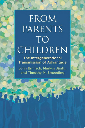 From Parents to Children The Intergenerational Transmission of Advantage