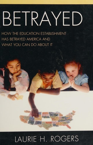 Betrayed How the Education Establishment has Betrayed America and What You Can Do about it
