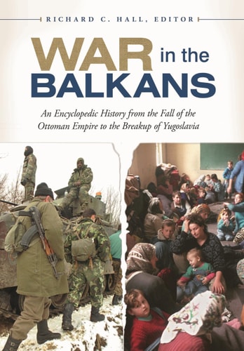 War in the Balkans An Encyclopedic History from the Fall of the Ottoman Empire to the Breakup of Yugoslavia