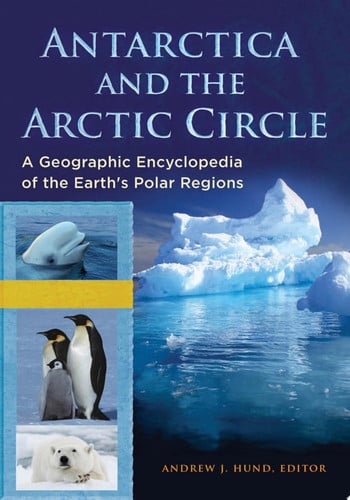 Antarctica and the arctic circle: a geographic encyclopedia of the earth's polar regions