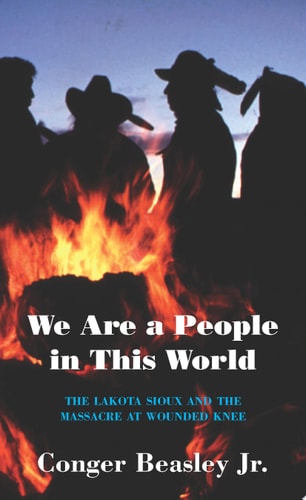 We Are a People in This World The Lakota Sioux and the Massacre at Wounded Knee
