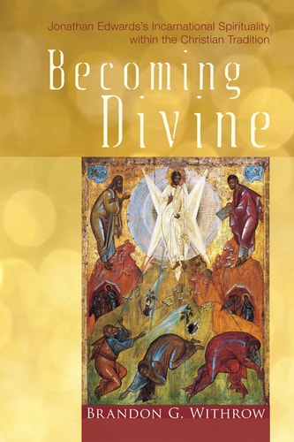Becoming Divine Jonathan Edwards's Incarnational Spirituality within the Christian Tradition
