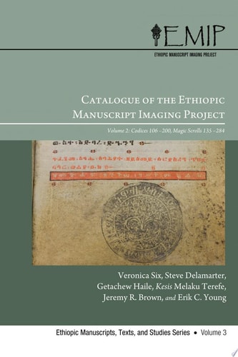 Catalogue of the Ethiopic Manuscript Imaging Project Volume 2, Codices 106-200 and Magic Scrolls 135-284