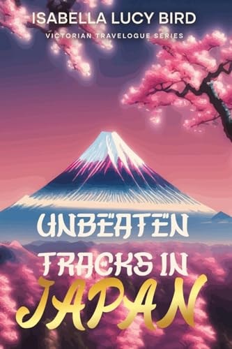 Unbeaten Tracks in Japan Victorian Travelogue Series (Illustrated & Annotated)
