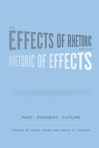 The Effects of Rhetoric and the Rhetoric of Effects Past, Present, Future