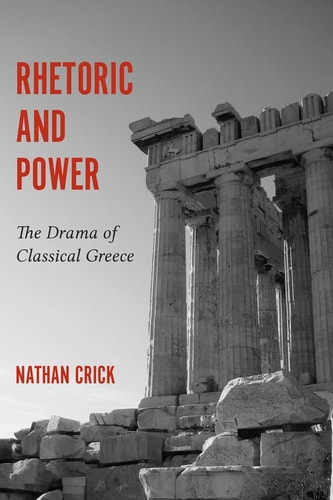 Rhetoric and Power The Drama of Classical Greece