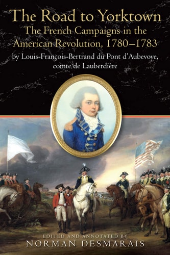 The Road to Yorktown The French Campaigns in the American Revolution, 1780-1783