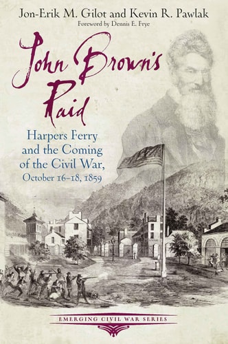 John Brown's Raid Harpers Ferry and the Coming of the Civil War, October 16-18, 1859