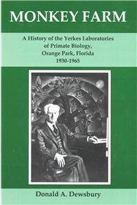 Monkey Farm: A History of the Yerkes Laboratories of Primate Biology, Orange Park, Florida, 1930-1965