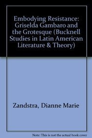 Embodying Resistance: Griselda Gambaro and the Grotesque (Bucknell Studies in Latin American Literature and Theory)