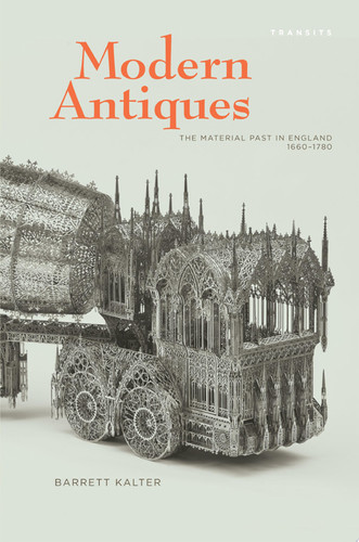 Modern Antiques The Material Past in England, 1660–1780