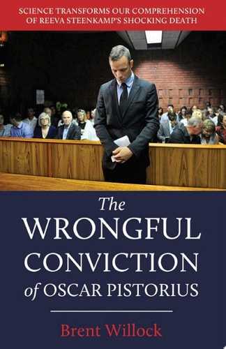 The Wrongful Conviction of Oscar Pistorius Science Transforms our Comprehension of Reeva Steenkamp’s Shocking Death