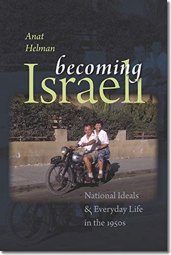 Becoming Israeli National Ideals and Everyday Life in the 1950s