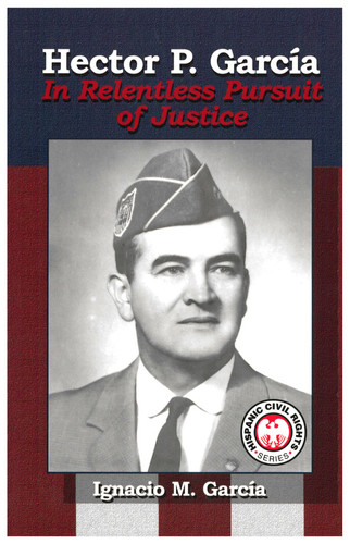 Hector P. García In Relentless Pursuit of Justice
