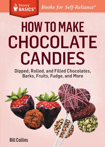 How to Make Chocolate Candies Dipped, Rolled, and Filled Chocolates, Barks, Fruits, Fudge, and More