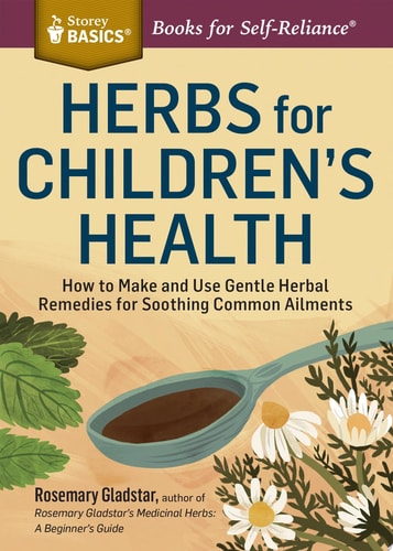 Herbs for Children's Health: How to Make and Use Gentle Herbal Remedies for Soothing Common Ailments