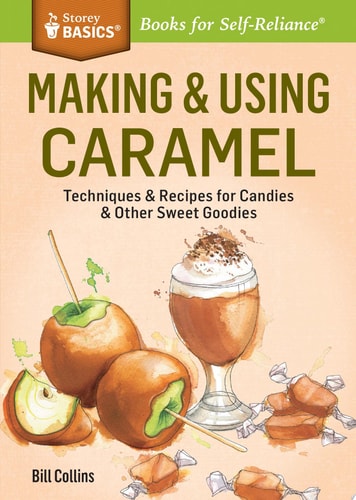 Making & Using Caramel Techniques & Recipes for Candies & Other Sweet Goodies. A Storey BASICS® Title