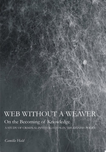 Web Without a Weaver- on the Becoming of Knowledge A Study of Criminal Investigation in the Danish Police