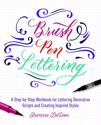Brush Pen Lettering A Step-By-Step Workbook for Learning Decorative Scripts and Creating Inspired Styles