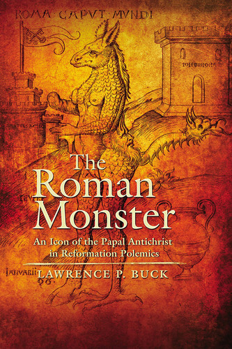 The Roman Monster An Icon of the Papal Antichrist in Reformation Polemics