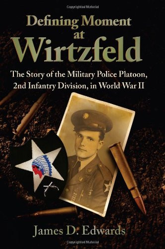Defining Moment at Wirtzfeld The Story of the Military Police Platoon, 2nd Infantry Division, in World War II