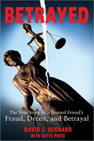 Betrayed: The True Story of a Trusted Friend's Fraud, Deceit, and Betrayal
