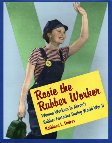 Rosie the Rubber Worker: Women Workers in Akron’s Rubber Factories during World War II