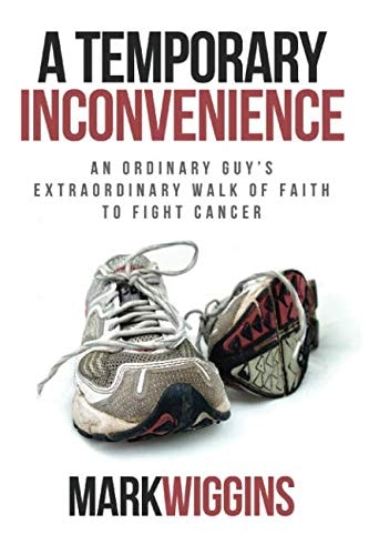 A Temporary Inconvenience: An Ordinary Guy’s Extraordinary Walk of Faith to Fight Cancer
