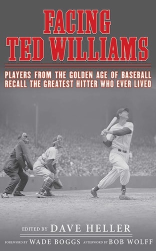 Facing Ted Williams Players from the Golden Age of Baseball Recall the Greatest Hitter Who Ever Lived
