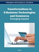 Transformations in E-business Technologies and Commerce: Emerging Impacts