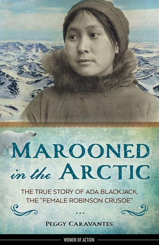 Marooned in the Arctic The True Story of Ada Blackjack, the "female Robinson Crusoe"