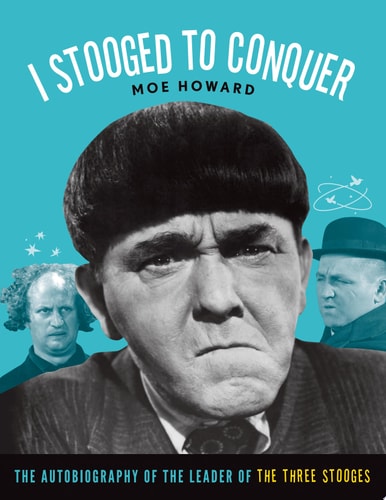 I Stooged to Conquer: The Autobiography of the Leader of the Three Stooges
