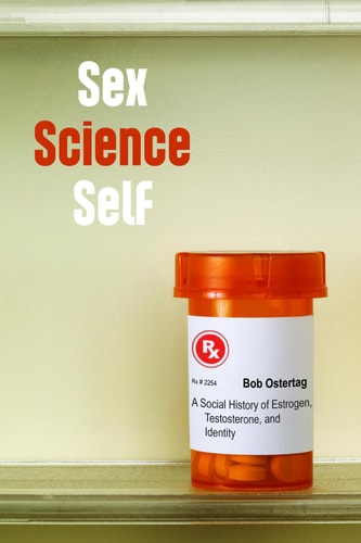 Sex Science Self: A Social History of Estrogen, Testosterone, and Identity