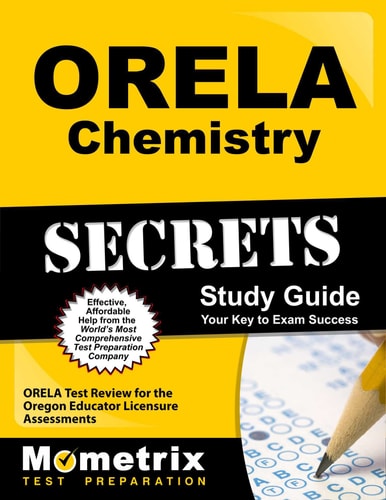ORELA Chemistry Secrets Study Guide ORELA Test Review for the Oregon Educator Licensure Assessments