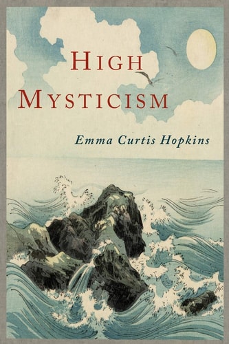 High Mysticism A Series of Twelve Studies in the Wisdom of the Sages of the Ages