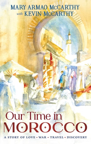 Our Time in Morocco A Story of Love, War, Travel, Discovery