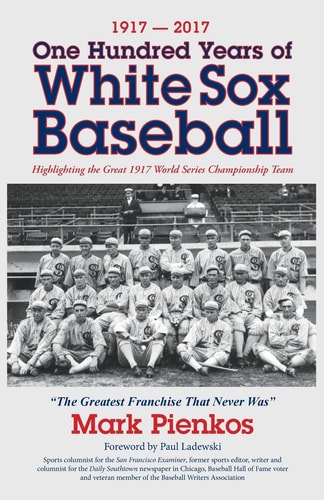 1917-2017: One Hundred Years of White Sox Baseball: Highlighting the Great 1917 World Series Championship Team