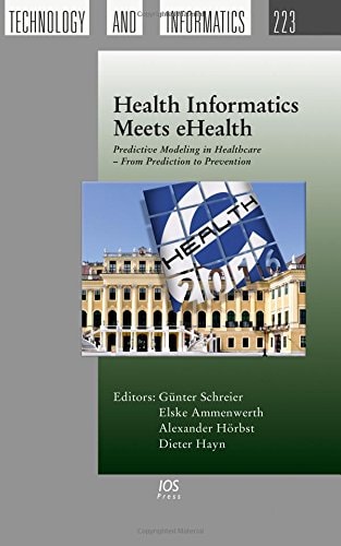 Health Informatics Meets EHealth Predictive Modeling in Healthcare - from Prediction to Prevention : Proceedings of the 10th EHealth 2016 Conference