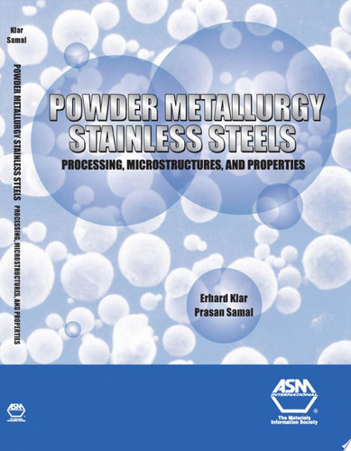Powder Metallurgy Stainless Steels Processing, Microstructures, and Properties