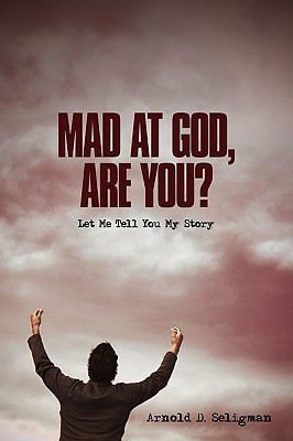 Mad at God, Are You? Let Me Tell You My Story