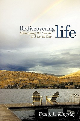 Rediscovering Life Overcoming the Suicide of a Loved One